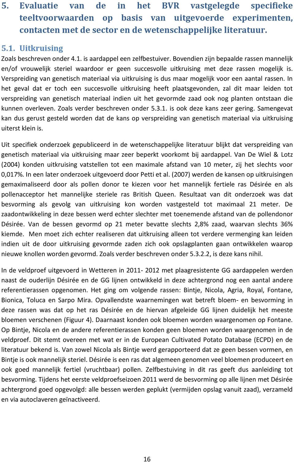 Bovendien zijn bepaalde rassen mannelijk en/of vrouwelijk steriel waardoor er geen succesvolle uitkruising met deze rassen mogelijk is.