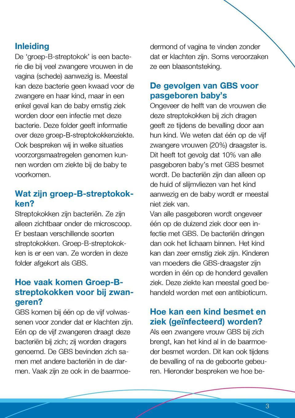 Deze folder geeft informatie over deze groep-b-streptokokkenziekte. Ook bespreken wij in welke situaties voorzorgsmaatregelen genomen kunnen worden om ziekte bij de baby te voorkomen.