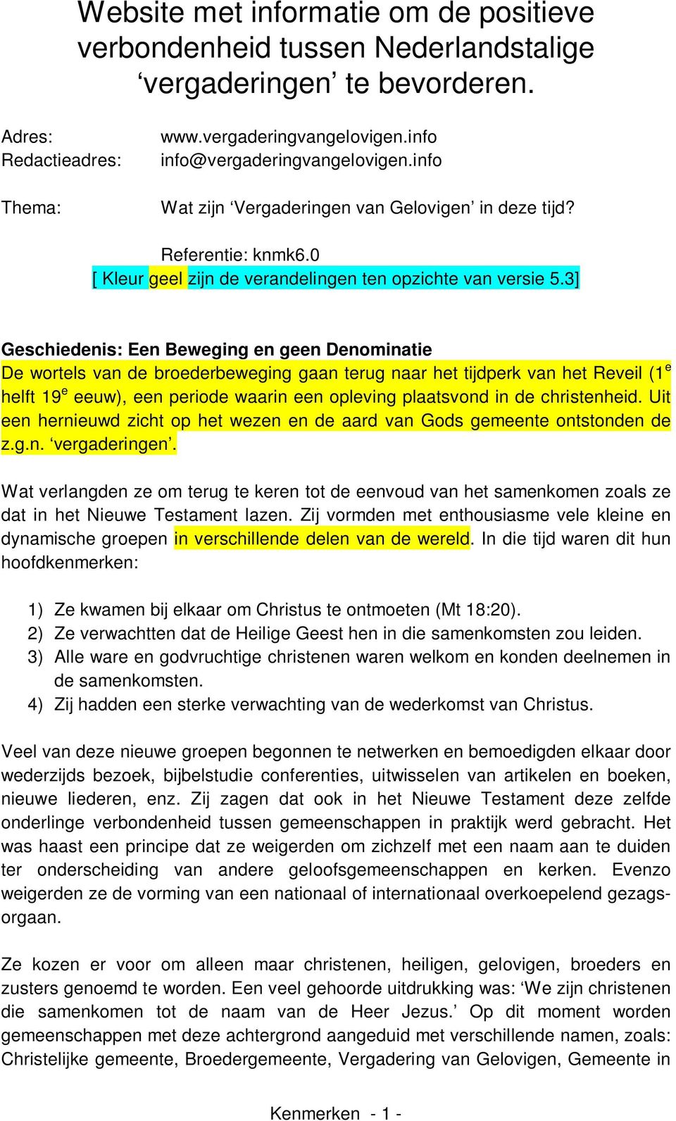 3] Geschiedenis: Een Beweging en geen Denominatie De wortels van de broederbeweging gaan terug naar het tijdperk van het Reveil (1 e helft 19 e eeuw), een periode waarin een opleving plaatsvond in de