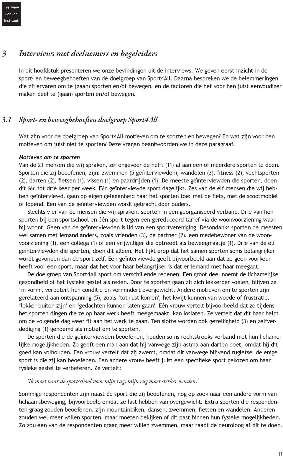 Daarna bespreken we de belemmeringen die zij ervaren om te (gaan) sporten en/of bewegen, en de factoren die het voor hen juist eenvoudiger maken deel te (gaan) sporten en/of bewegen. 3.