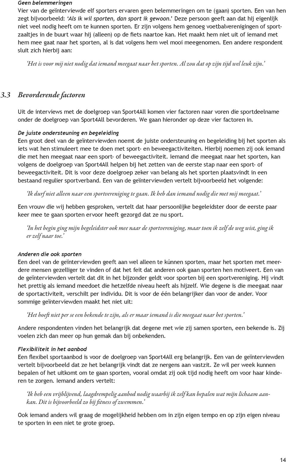 Er zijn volgens hem genoeg voetbalverenigingen of sportzaaltjes in de buurt waar hij (alleen) op de fiets naartoe kan.