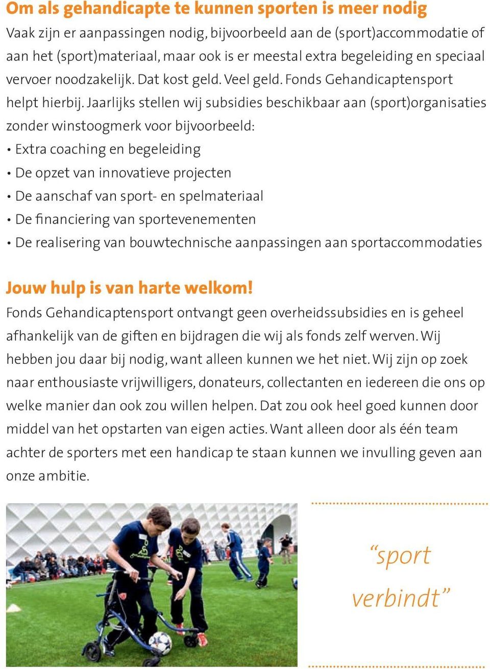 Jaarlijks stellen wij subsidies beschikbaar aan (sport)organisaties zonder winstoogmerk voor bijvoorbeeld: Extra coaching en begeleiding De opzet van innovatieve projecten De aanschaf van sport- en