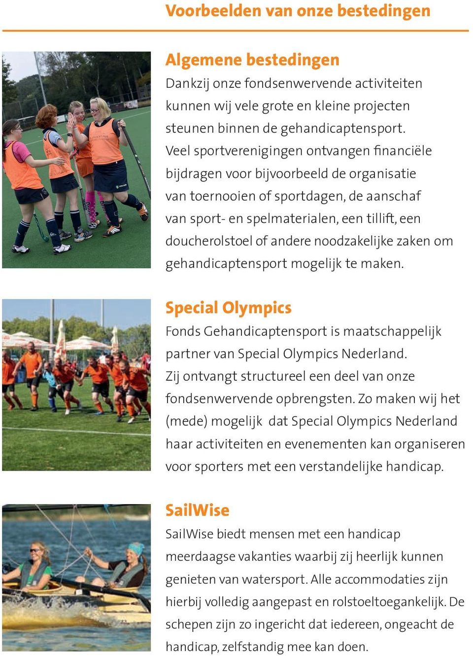andere noodzakelijke zaken om gehandicaptensport mogelijk te maken. Special Olympics Fonds Gehandicaptensport is maatschappelijk partner van Special Olympics Nederland.