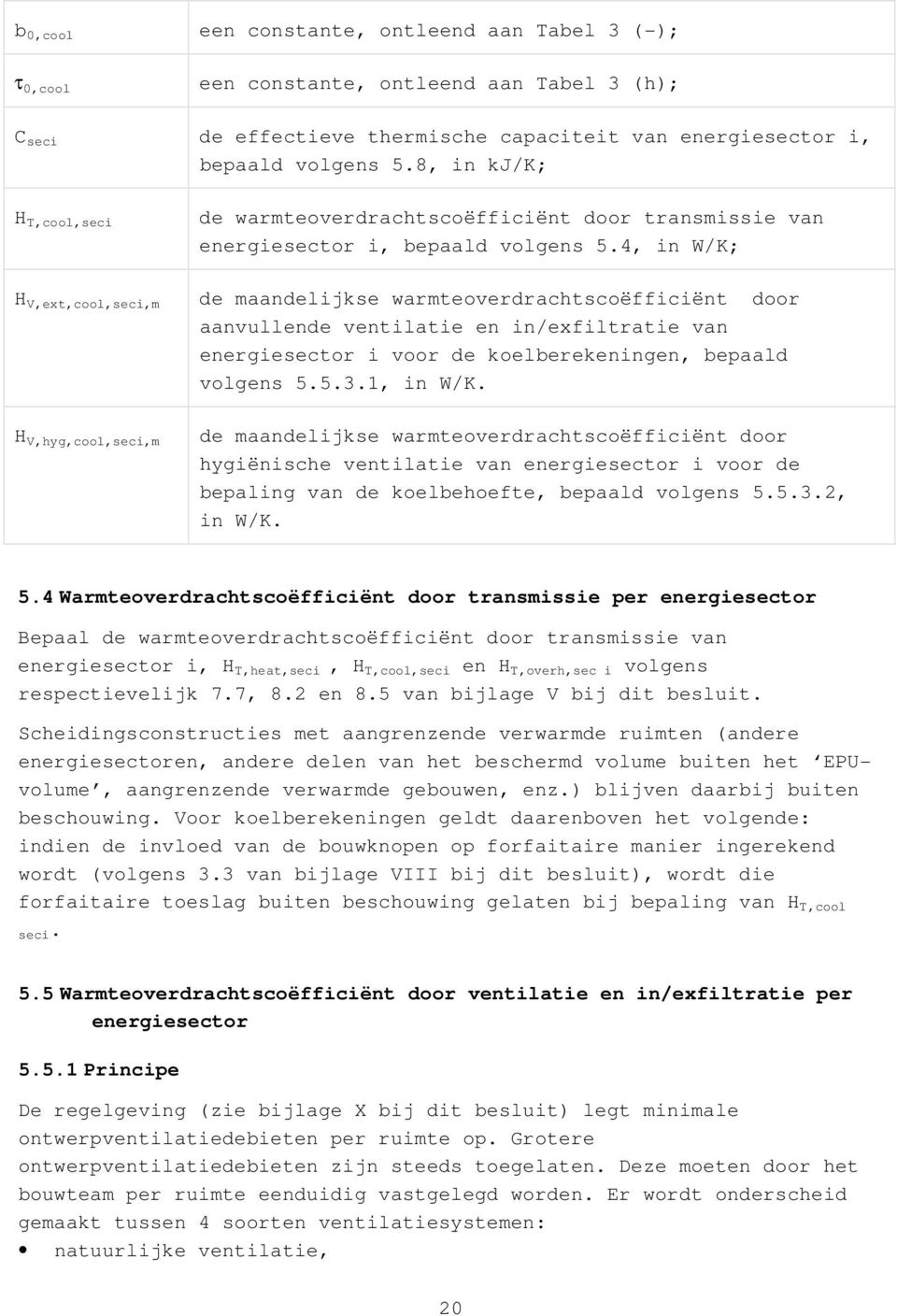 4, in W/K; H V,ext,cool,seci,m de maandelijkse warmteoverdrachtscoëfficiënt door aanvullende ventilatie en in/exfiltratie van energiesector i voor de koelberekeningen, bepaald volgens 5.5.3.1, in W/K.