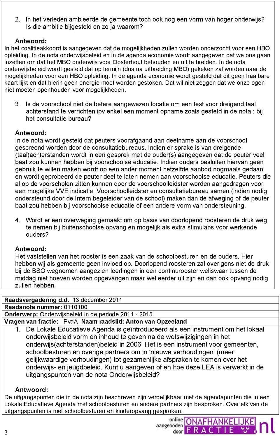 In de nota onderwijsbeleid en in de agenda economie wordt aangegeven dat we ons gaan inzetten om dat het MBO onderwijs voor Oosterhout behouden en uit te breiden.