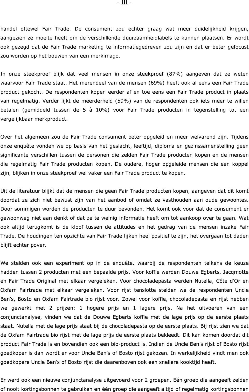 In onze steekproef blijk dat veel mensen in onze steekproef (87%) aangeven dat ze weten waarvoor Fair Trade staat. Het merendeel van de mensen (69%) heeft ook al eens een Fair Trade product gekocht.