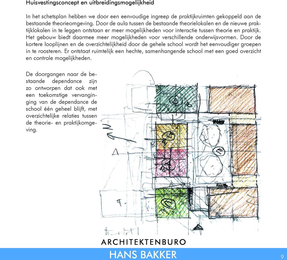 Het gebouw biedt daarmee meer mogelijkheden voor verschillende onderwijsvormen. Door de kortere looplijnen en de overzichtelijkheid door de gehele school wordt het eenvoudiger groepen in te roosteren.