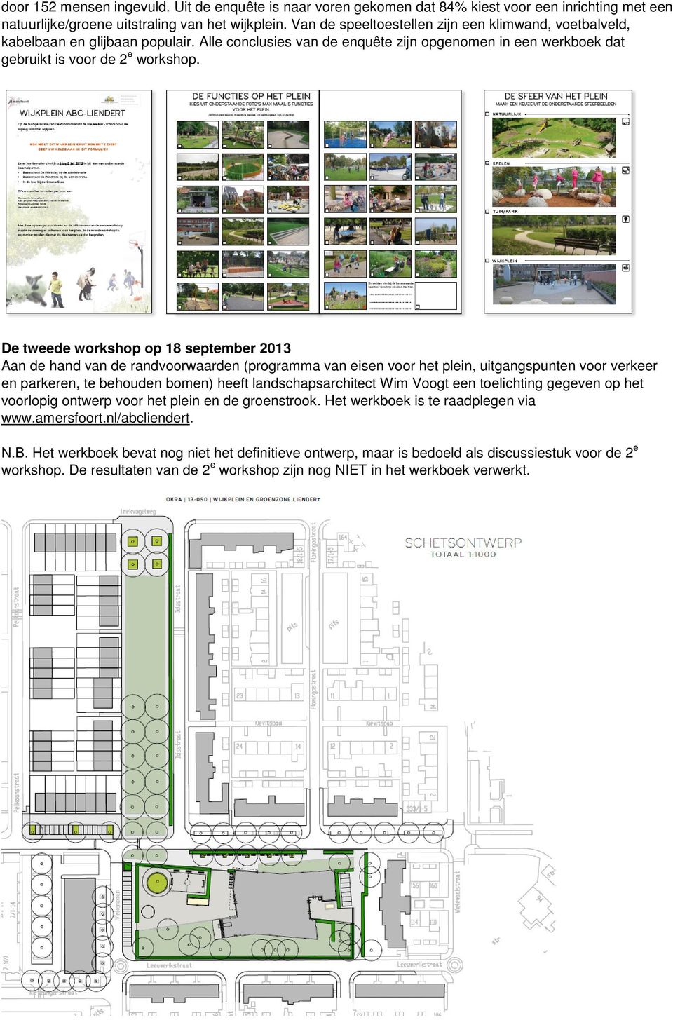 De tweede workshop op 18 september 2013 Aan de hand van de randvoorwaarden (programma van eisen voor het plein, uitgangspunten voor verkeer en parkeren, te behouden bomen) heeft landschapsarchitect