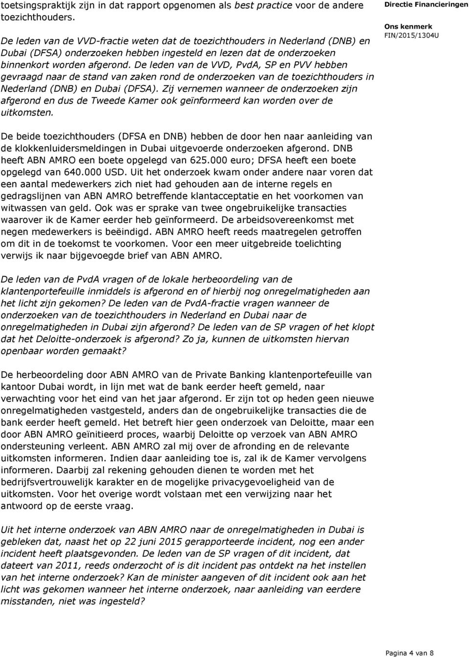 De leden van de VVD, PvdA, SP en PVV hebben gevraagd naar de stand van zaken rond de onderzoeken van de toezichthouders in Nederland (DNB) en Dubai (DFSA).