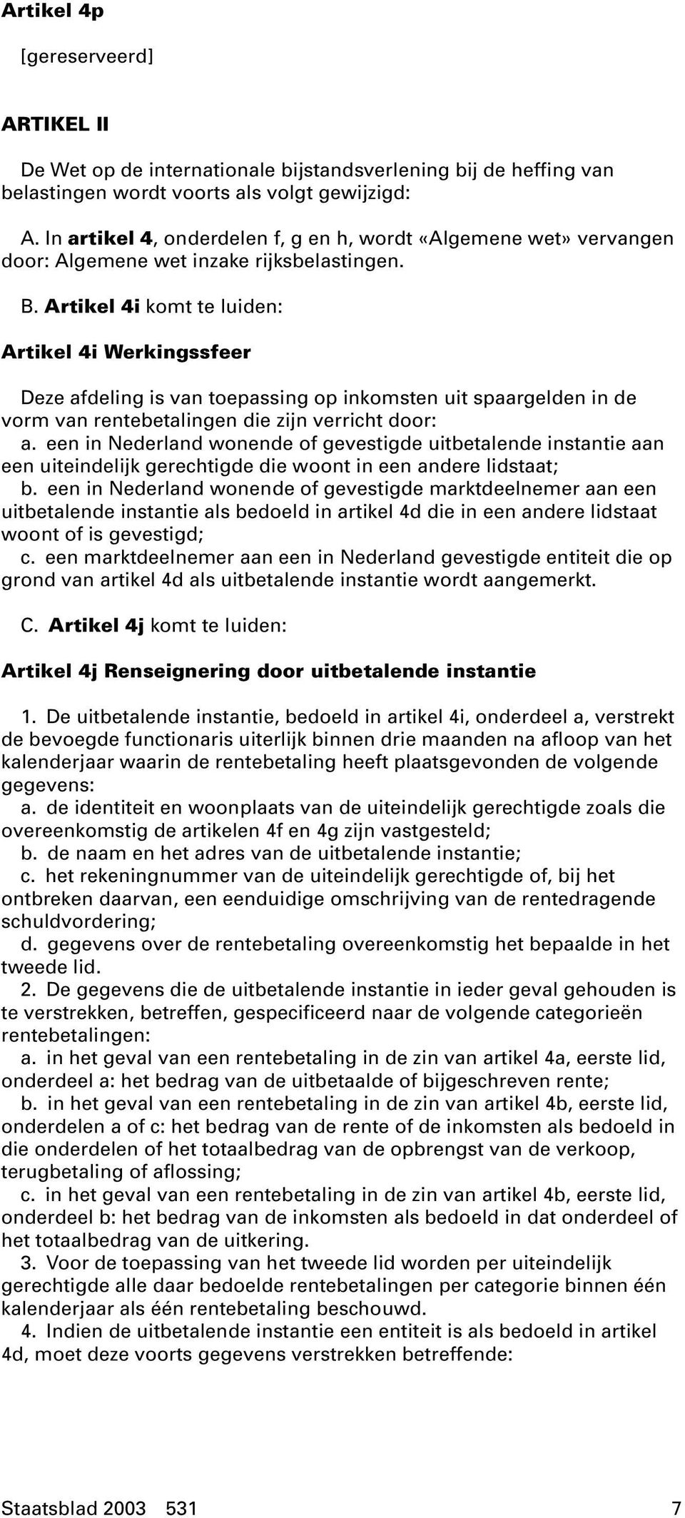 Artikel 4i komt te luiden: Artikel 4i Werkingssfeer Deze afdeling is van toepassing op inkomsten uit spaargelden in de vorm van rentebetalingen die zijn verricht door: a.