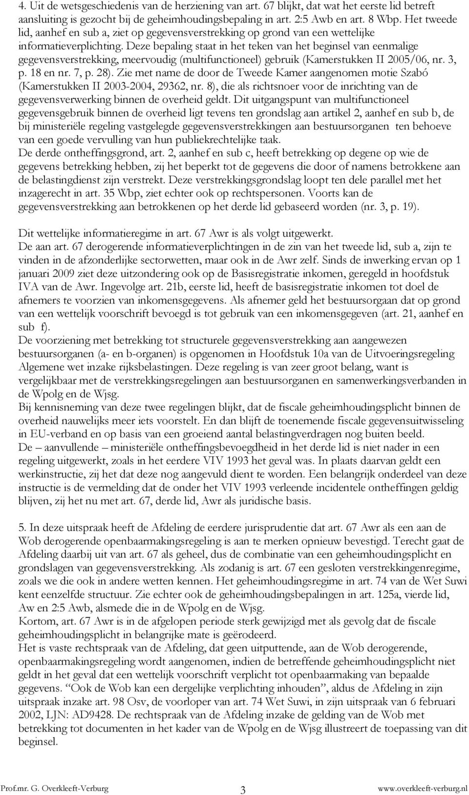 Deze bepaling staat in het teken van het beginsel van eenmalige gegevensverstrekking, meervoudig (multifunctioneel) gebruik (Kamerstukken II 2005/06, nr. 3, p. 18 en nr. 7, p. 28).