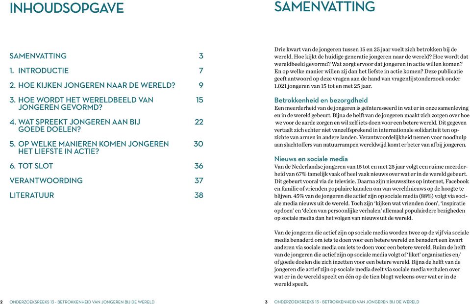 Tot Slot 36 VERANTWOORDING 37 Literatuur 38 Drie kwart van de jongeren tussen 1 en 2 jaar voelt zich betrokken bij de wereld. Hoe kijkt de huidige generatie jongeren naar de wereld?