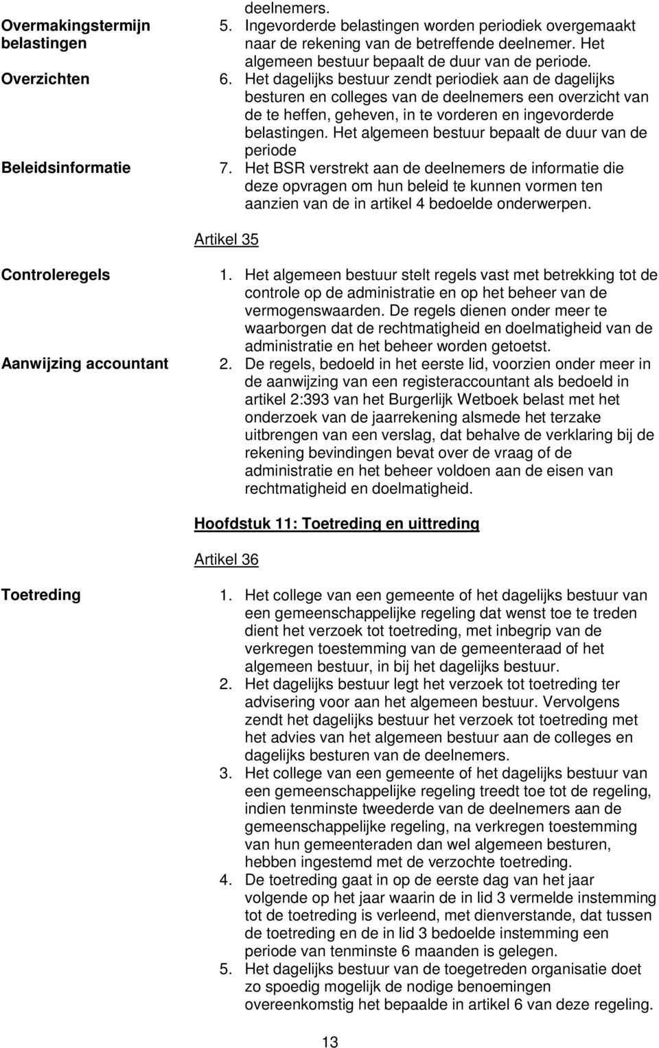 Het dagelijks bestuur zendt periodiek aan de dagelijks besturen en colleges van de deelnemers een overzicht van de te heffen, geheven, in te vorderen en ingevorderde belastingen.