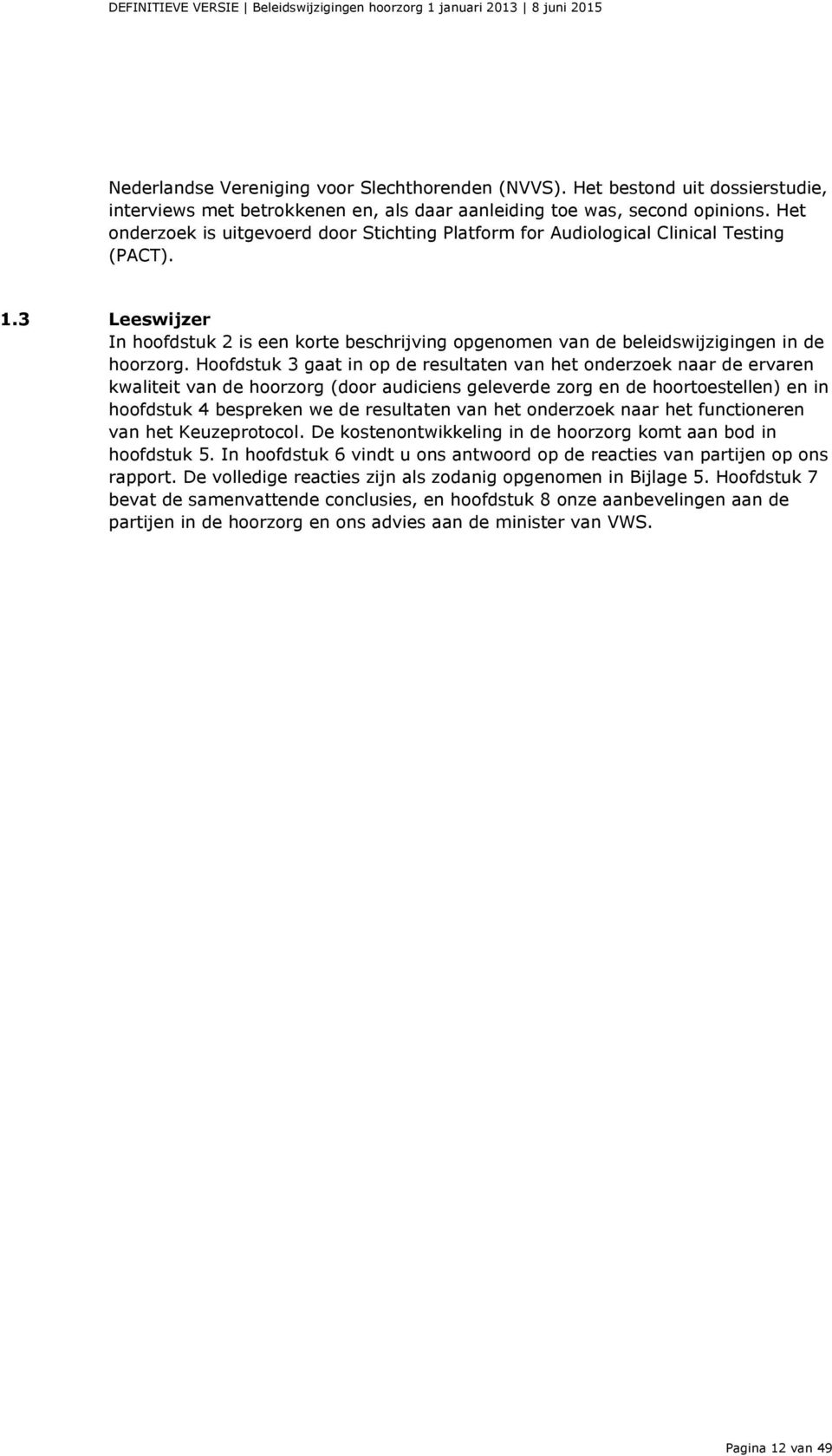 Het onderzoek is uitgevoerd door Stichting Platform for Audiological Clinical Testing (PACT). 1.