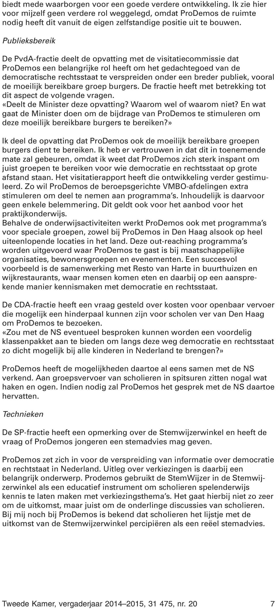 Publieksbereik De PvdA-fractie deelt de opvatting met de visitatiecommissie dat ProDemos een belangrijke rol heeft om het gedachtegoed van de democratische rechtsstaat te verspreiden onder een breder