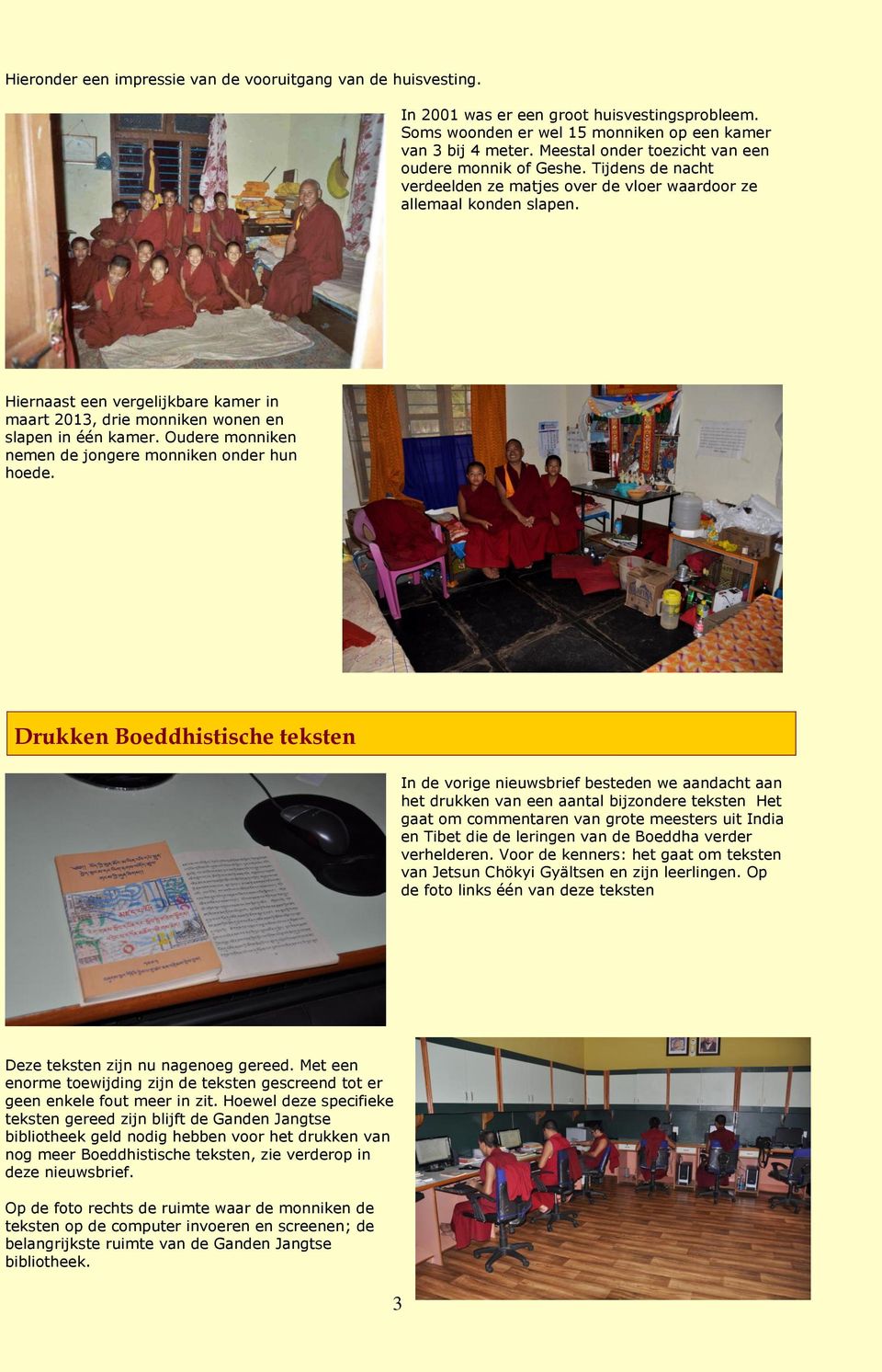 Hiernaast een vergelijkbare kamer in maart 2013, drie monniken wonen en slapen in één kamer. Oudere monniken nemen de jongere monniken onder hun hoede.