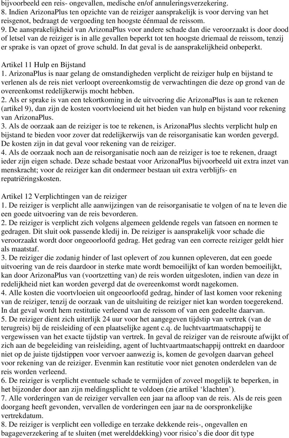 De aansprakelijkheid van ArizonaPlus voor andere schade dan die veroorzaakt is door dood of letsel van de reiziger is in alle gevallen beperkt tot ten hoogste driemaal de reissom, tenzij er sprake is