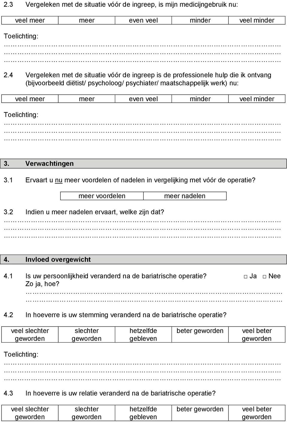 minder 3. Verwachtingen 3.1 Ervaart u nu meer voordelen of nadelen in vergelijking met vóór de operatie? meer voordelen meer nadelen 3.2 Indien u meer nadelen ervaart, welke zijn dat? 4.