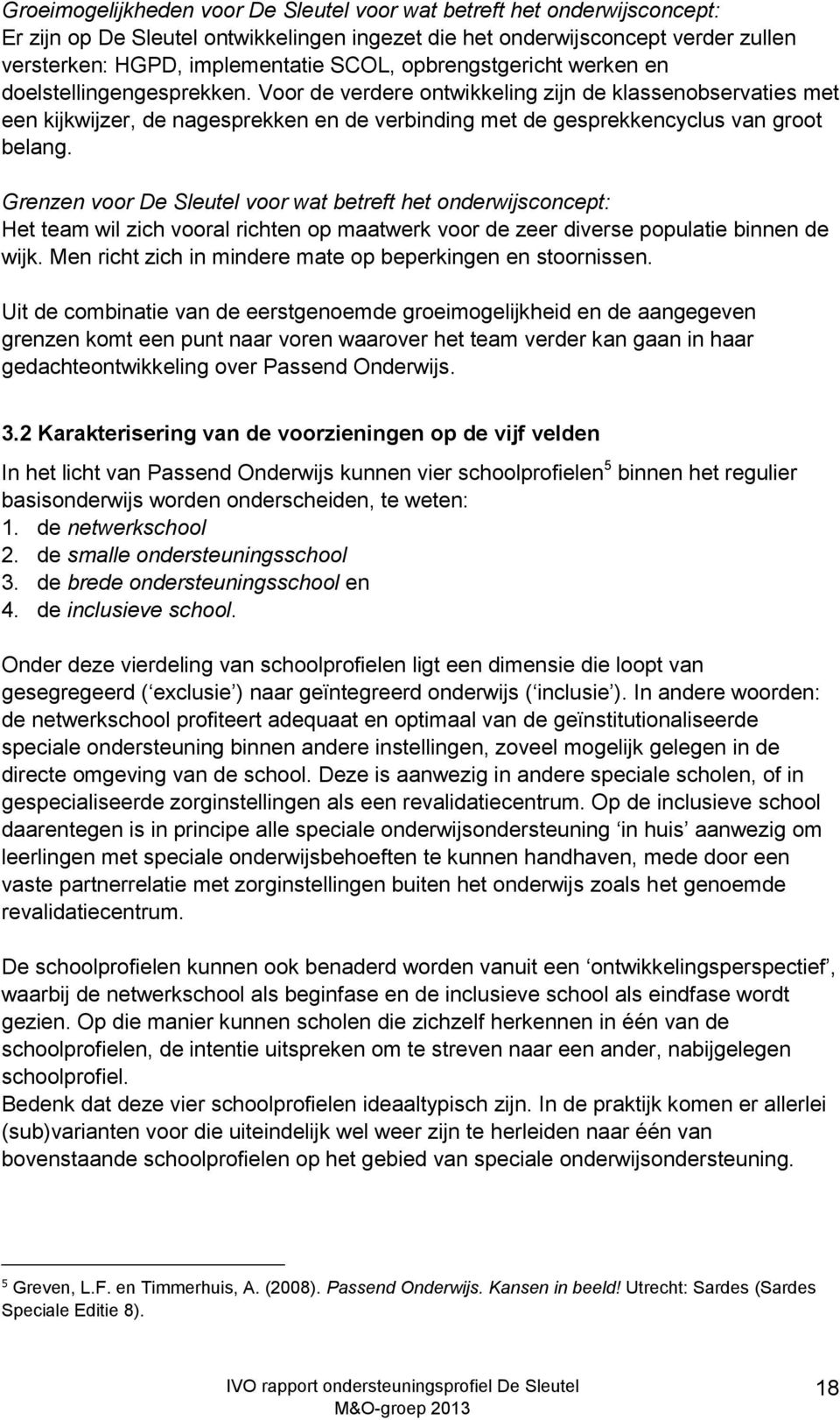 Voor de verdere ontwikkeling zijn de klassenobservaties met een kijkwijzer, de nagesprekken en de verbinding met de gesprekkencyclus van groot belang.