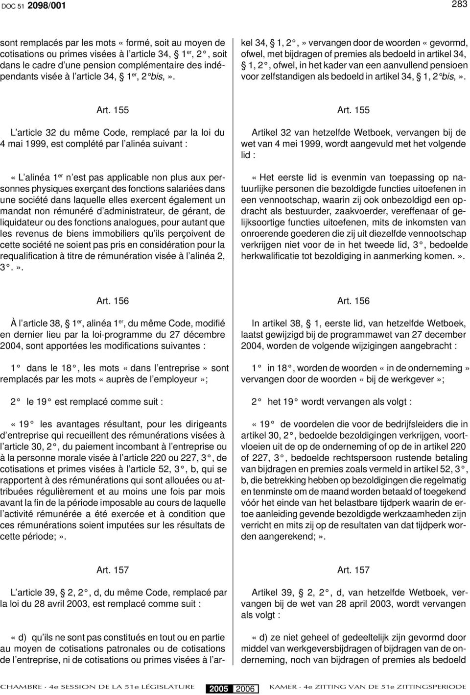 kel 34, 1, 2,» vervangen door de woorden «gevormd, ofwel, met bijdragen of premies als bedoeld in artikel 34, 1, 2, ofwel, in het kader van een aanvullend pensioen voor zelfstandigen als bedoeld in