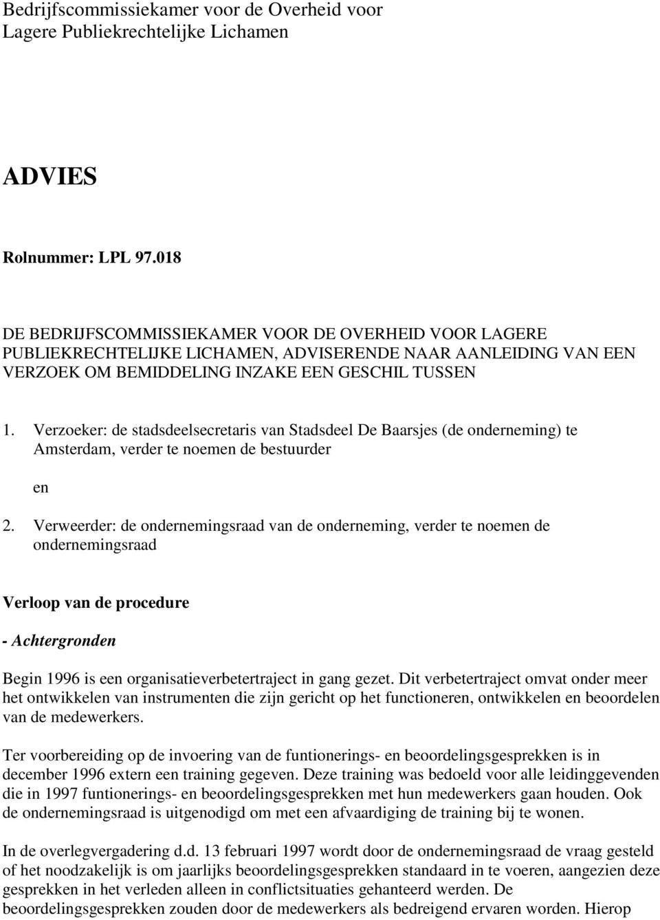 Verzoeker: de stadsdeelsecretaris van Stadsdeel De Baarsjes (de onderneming) te Amsterdam, verder te noemen de bestuurder en 2.
