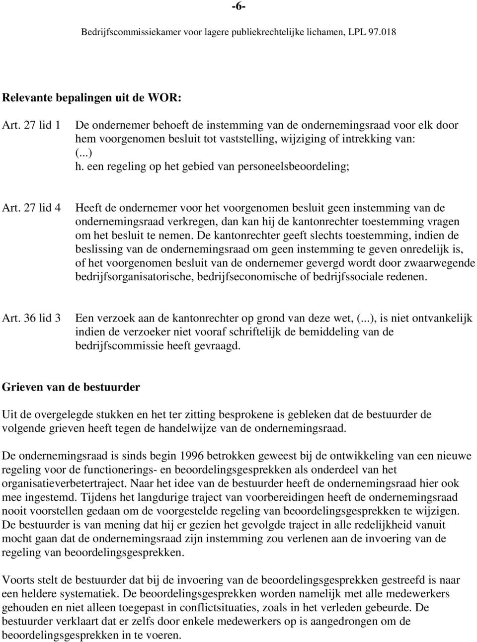 27 lid 4 Heeft de ondernemer voor het voorgenomen besluit geen instemming van de ondernemingsraad verkregen, dan kan hij de kantonrechter toestemming vragen om het besluit te nemen.