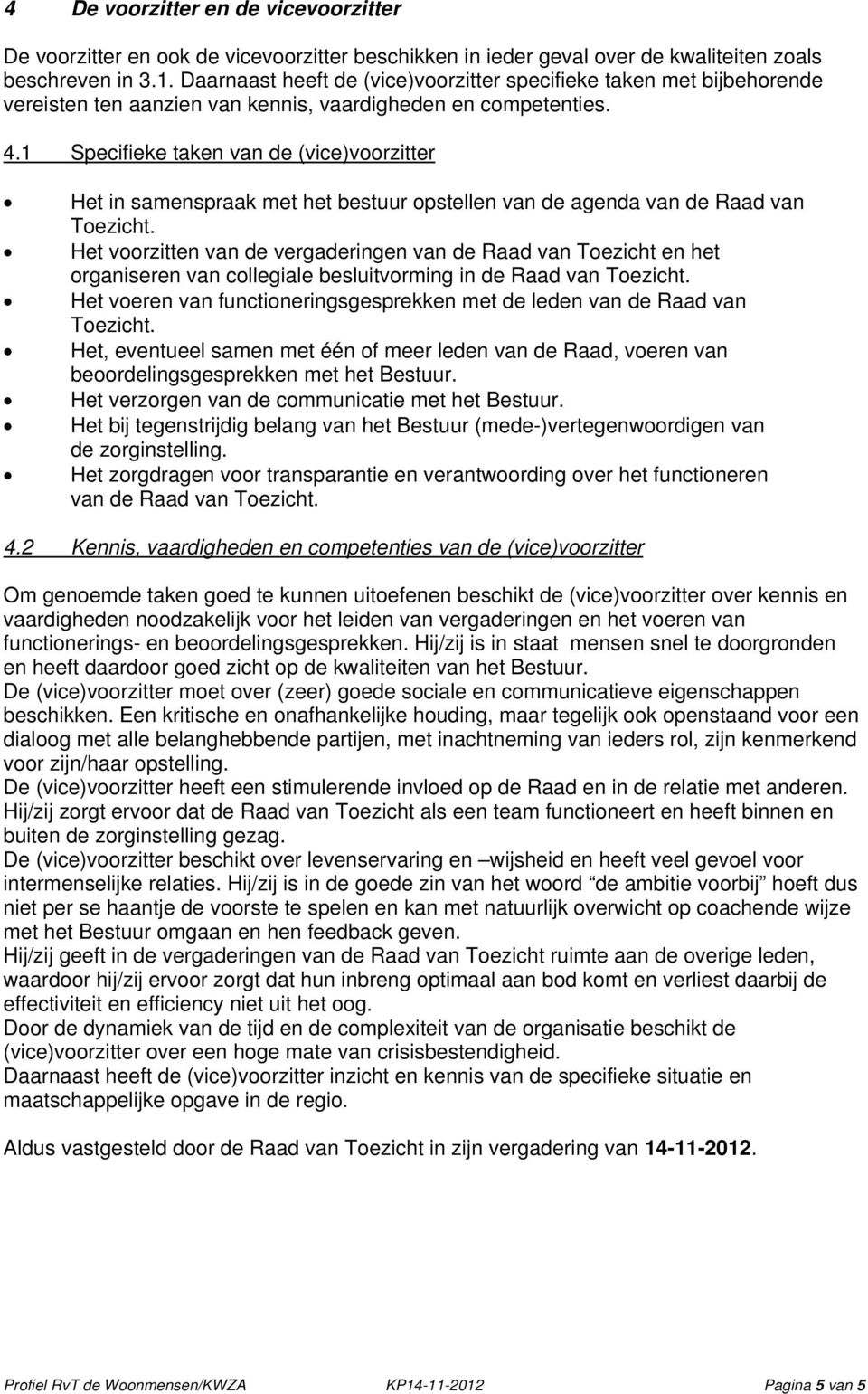 1 Specifieke taken van de (vice)voorzitter Het in samenspraak met het bestuur opstellen van de agenda van de Raad van Toezicht.