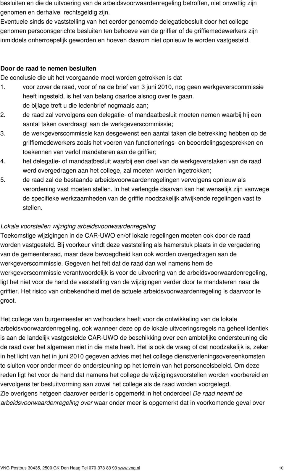 onherroepelijk geworden en hoeven daarom niet opnieuw te worden vastgesteld. Door de raad te nemen besluiten De conclusie die uit het voorgaande moet worden getrokken is dat 1.