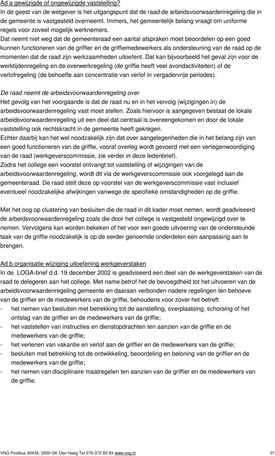 Dat neemt niet weg dat de gemeenteraad een aantal afspraken moet beoordelen op een goed kunnen functioneren van de griffier en de griffiemedewerkers als ondersteuning van de raad op de momenten dat