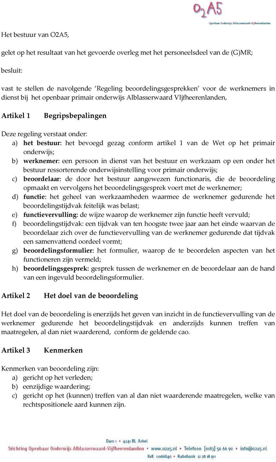 het primair onderwijs; b) werknemer: een persoon in dienst van het bestuur en werkzaam op een onder het bestuur ressorterende onderwijsinstelling voor primair onderwijs; c) beoordelaar: de door het