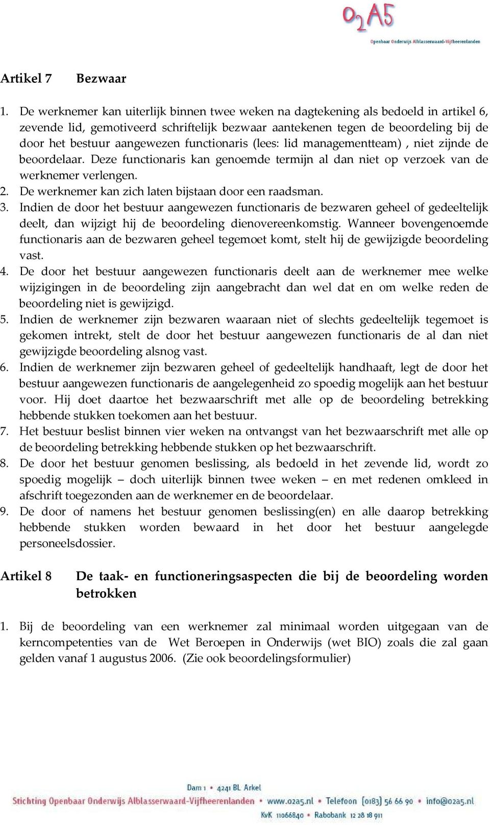 functionaris (lees: lid managementteam), niet zijnde de beoordelaar. Deze functionaris kan genoemde termijn al dan niet op verzoek van de werknemer verlengen. 2.