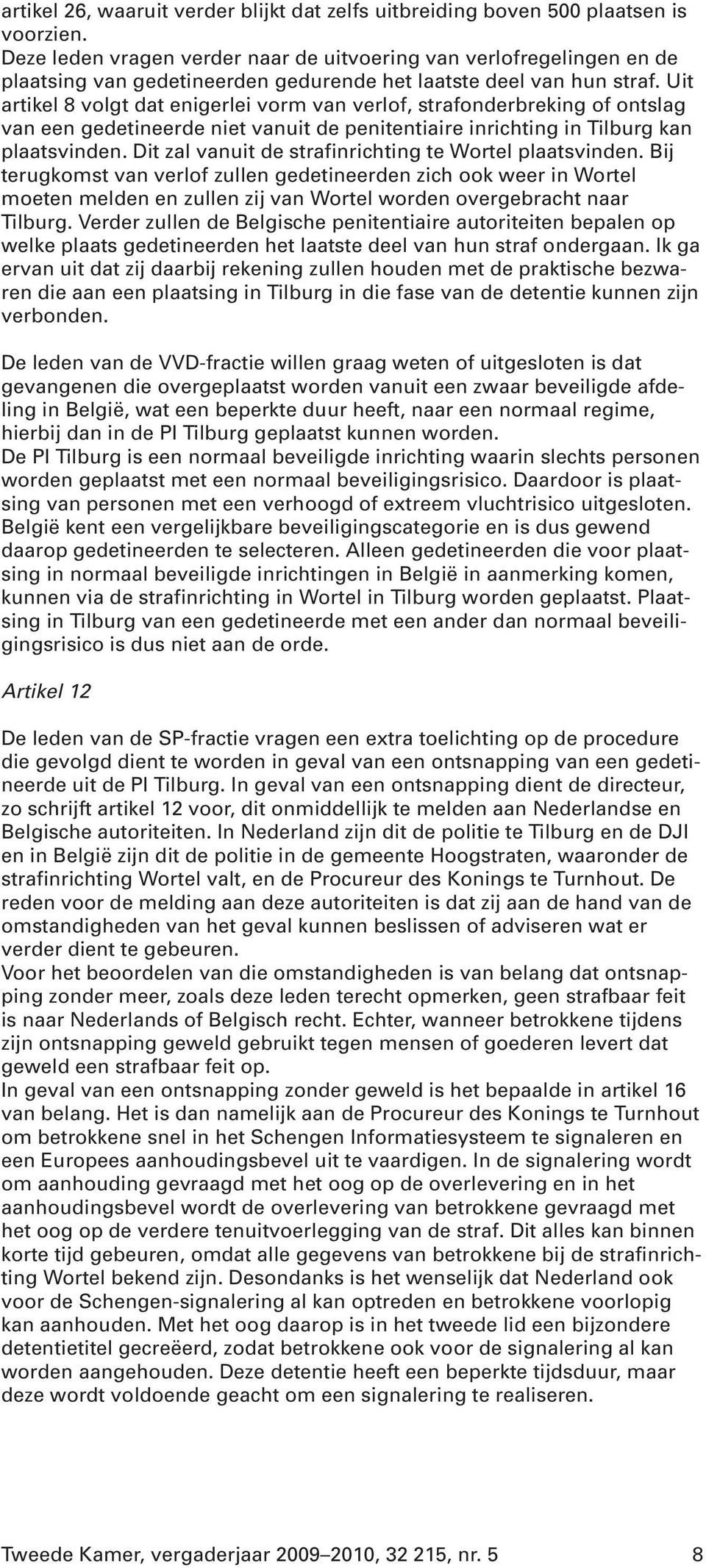 Uit artikel 8 volgt dat enigerlei vorm van verlof, strafonderbreking of ontslag van een gedetineerde niet vanuit de penitentiaire inrichting in Tilburg kan plaatsvinden.