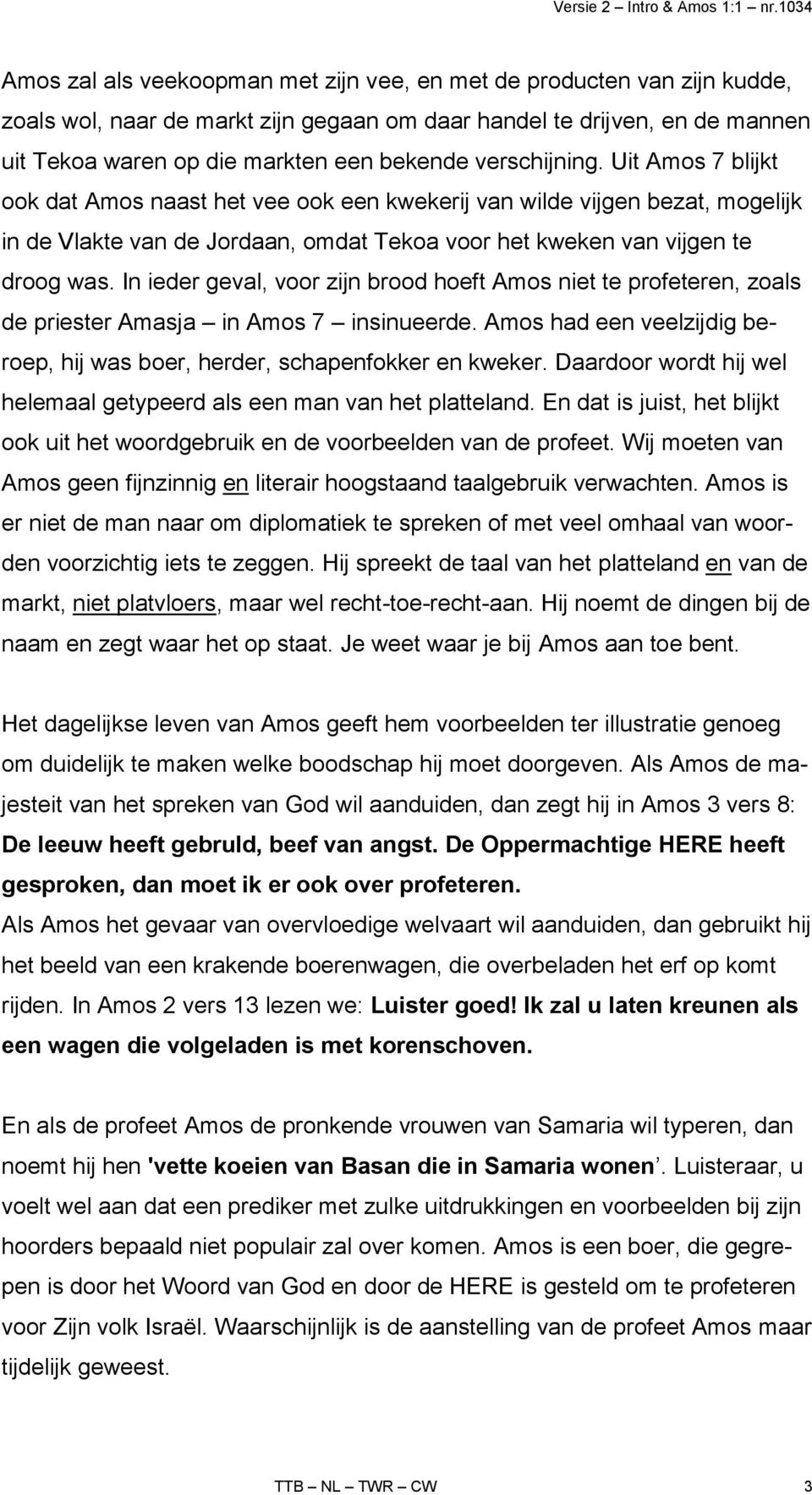 In ieder geval, voor zijn brood hoeft Amos niet te profeteren, zoals de priester Amasja in Amos 7 insinueerde. Amos had een veelzijdig beroep, hij was boer, herder, schapenfokker en kweker.