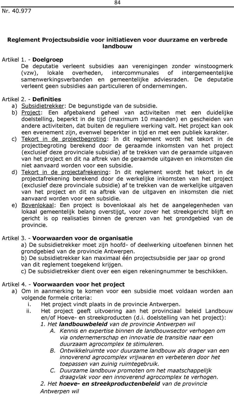 De deputatie verleent geen subsidies aan particulieren of ondernemingen. Artikel 2. - Definities a) Subsidietrekker: De begunstigde van de subsidie.