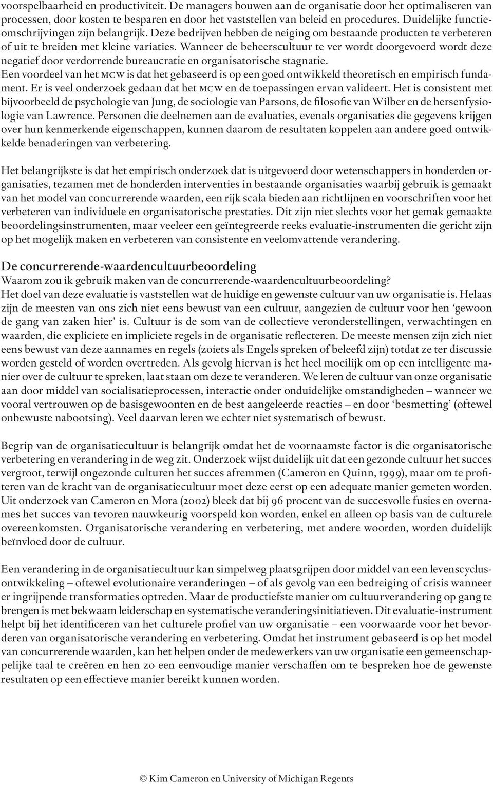 Wanneer de beheerscultuur te ver wordt doorgevoerd wordt deze negatief door verdorrende bureaucratie en organisatorische stagnatie.