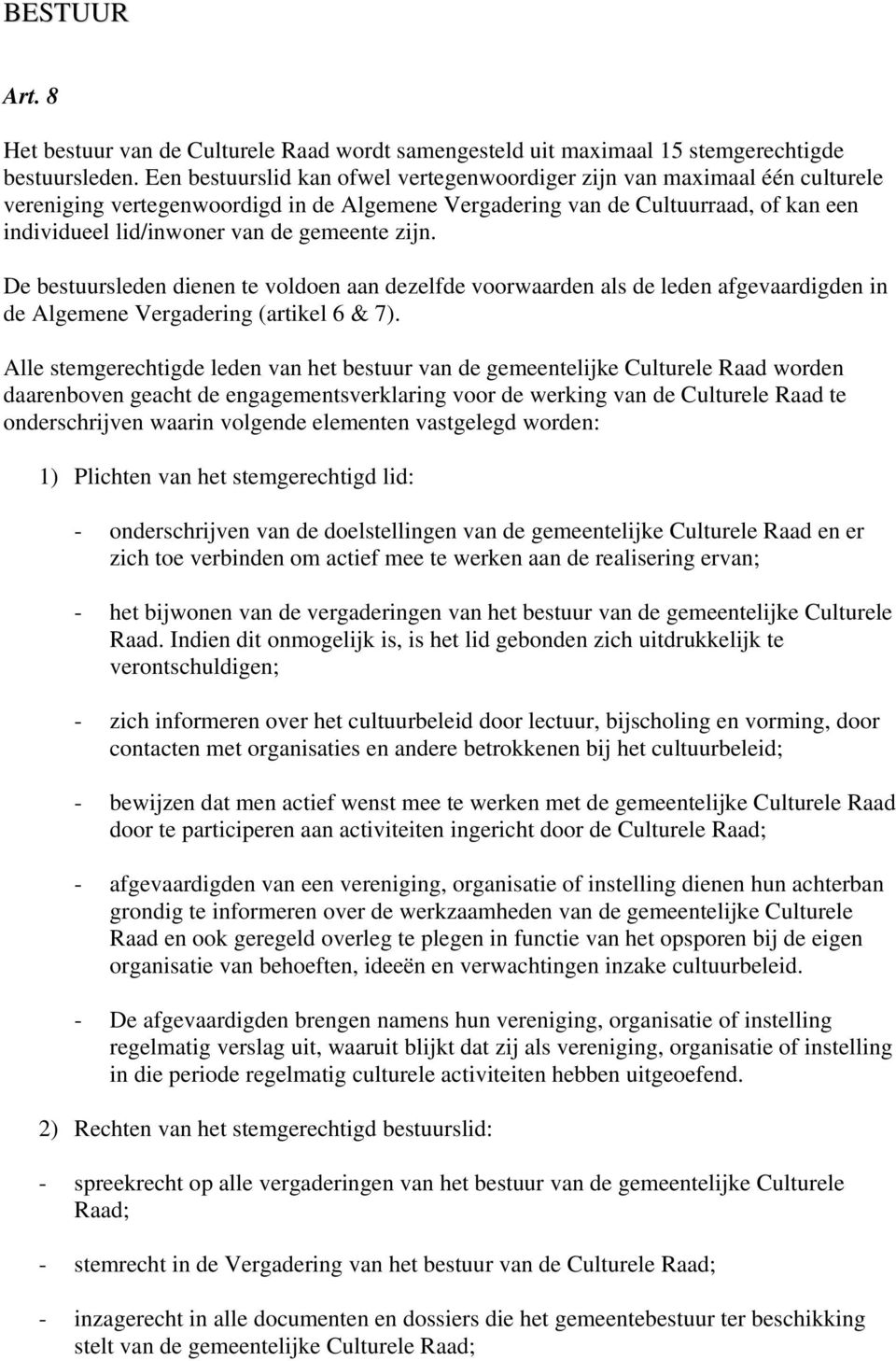 gemeente zijn. De bestuursleden dienen te voldoen aan dezelfde voorwaarden als de leden afgevaardigden in de Algemene Vergadering (artikel 6 & 7).