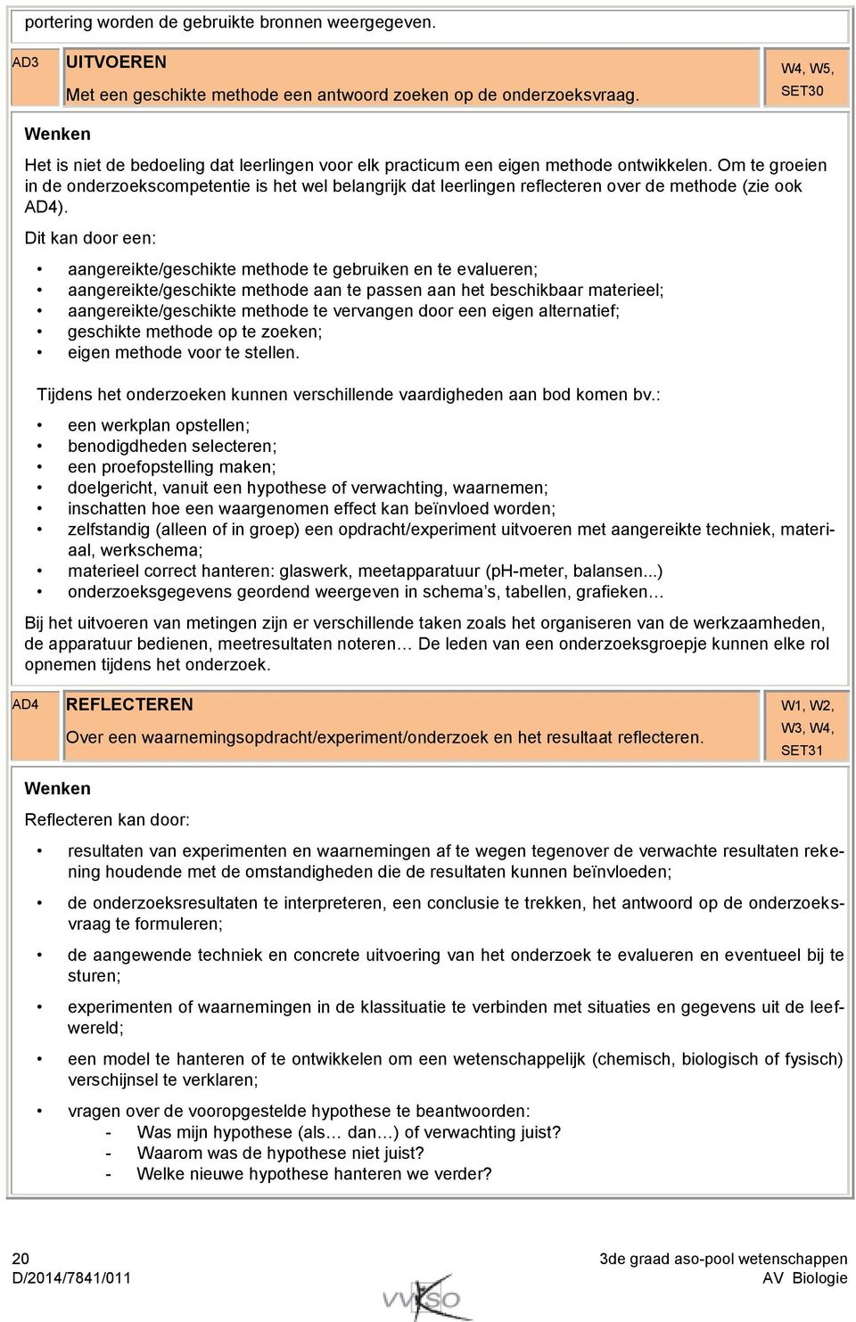 Om te groeien in de onderzoekscompetentie is het wel belangrijk dat leerlingen reflecteren over de methode (zie ook AD4).