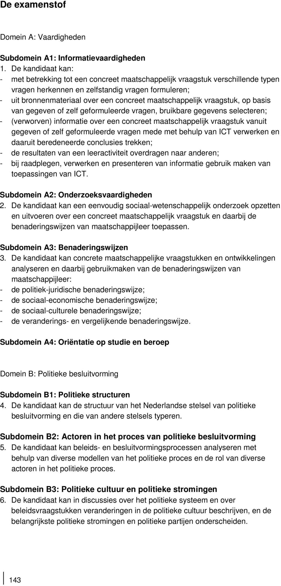 maatschappelijk vraagstuk, op basis van gegeven of zelf geformuleerde vragen, bruikbare gegevens selecteren; - (verworven) informatie over een concreet maatschappelijk vraagstuk vanuit gegeven of