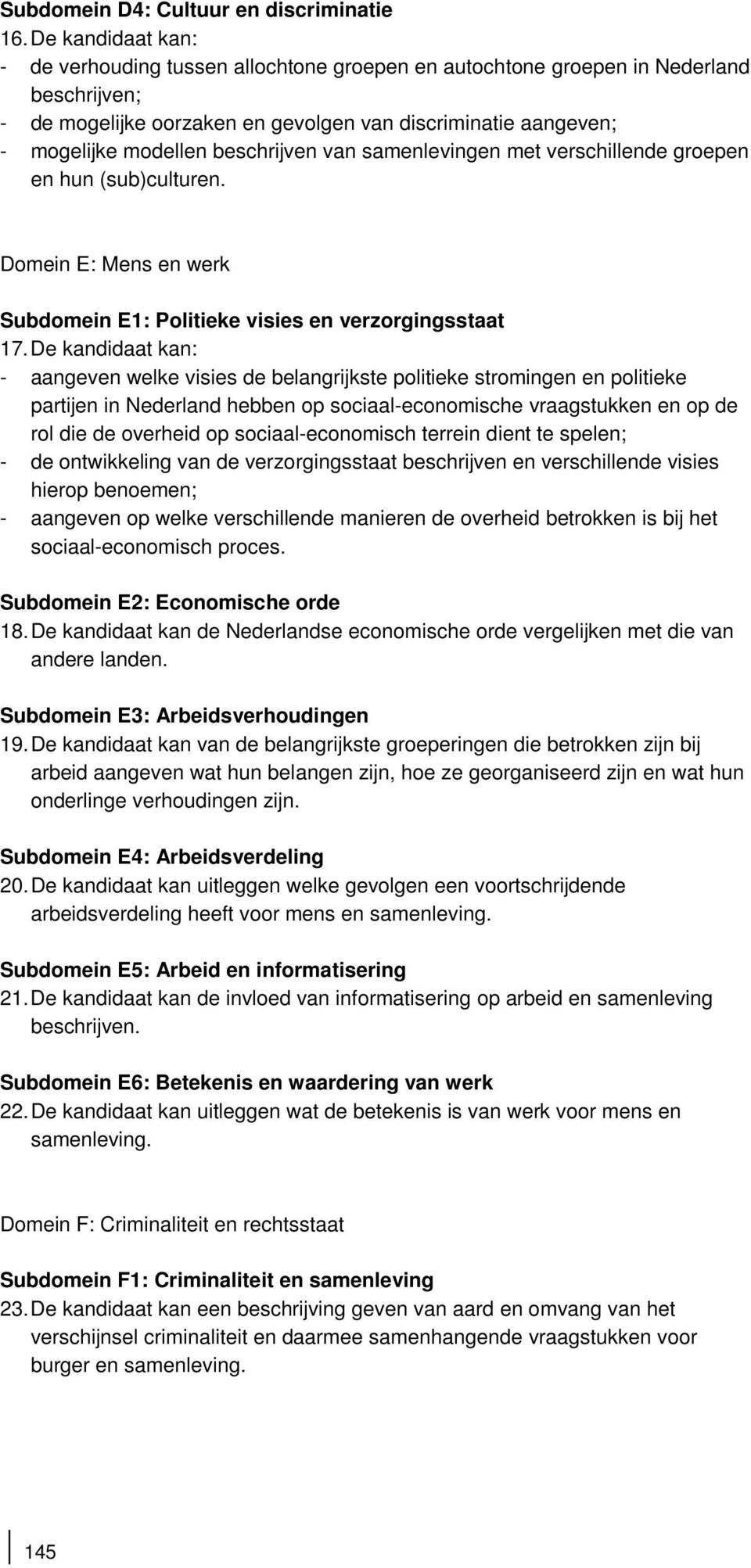 beschrijven van samenlevingen met verschillende groepen en hun (sub)culturen. Domein E: Mens en werk Subdomein E1: Politieke visies en verzorgingsstaat 17.