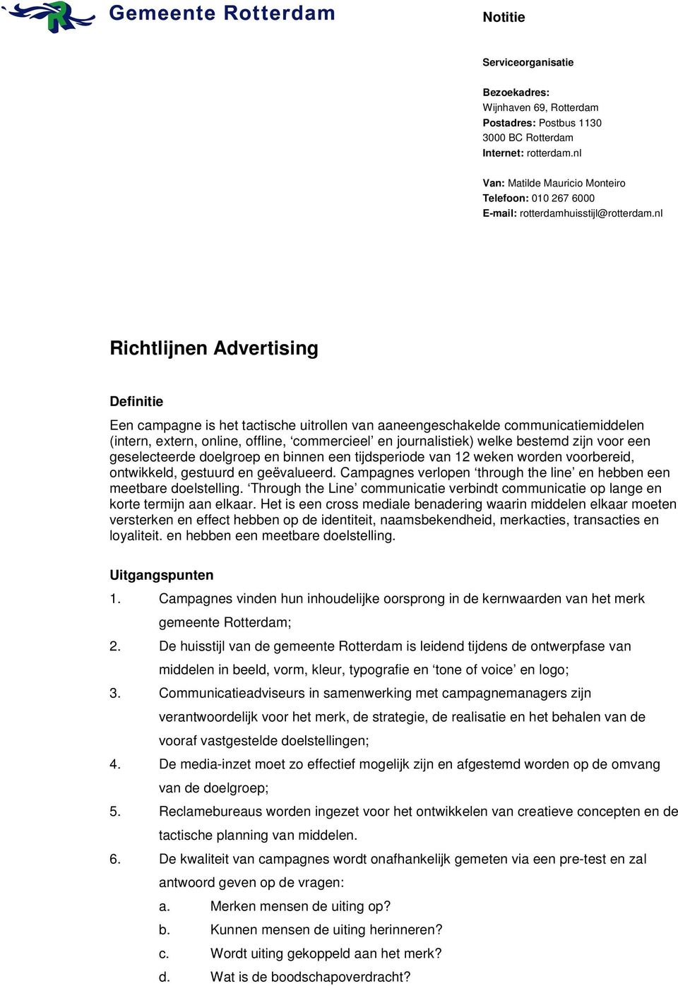 nl Richtlijnen Advertising Definitie Een campagne is het tactische uitrollen van aaneengeschakelde communicatiemiddelen (intern, extern, online, offline, commercieel en journalistiek) welke bestemd
