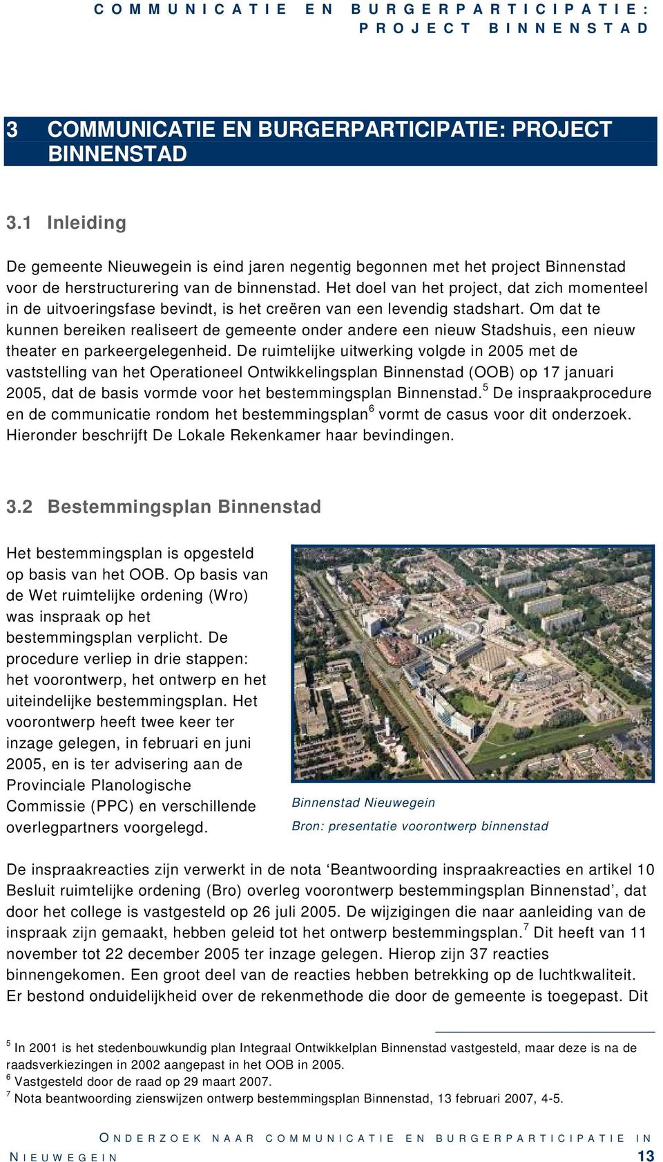 Het doel van het project, dat zich momenteel in de uitvoeringsfase bevindt, is het creëren van een levendig stadshart.