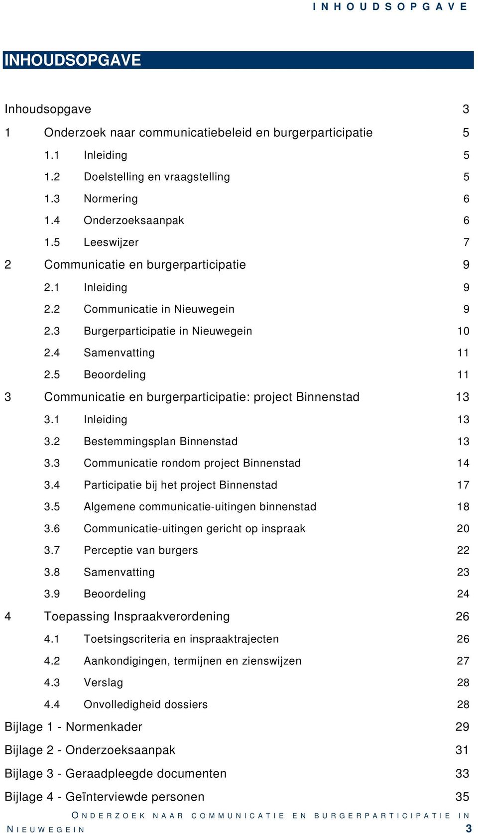 5 Beoordeling 11 3 Communicatie en burgerparticipatie: project Binnenstad 13 3.1 Inleiding 13 3.2 Bestemmingsplan Binnenstad 13 3.3 Communicatie rondom project Binnenstad 14 3.