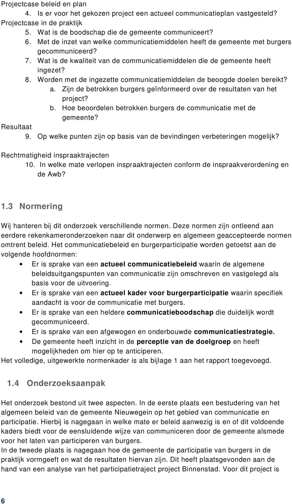 Worden met de ingezette communicatiemiddelen de beoogde doelen bereikt? a. Zijn de betrokken burgers geïnformeerd over de resultaten van het project? b. Hoe beoordelen betrokken burgers de communicatie met de gemeente?