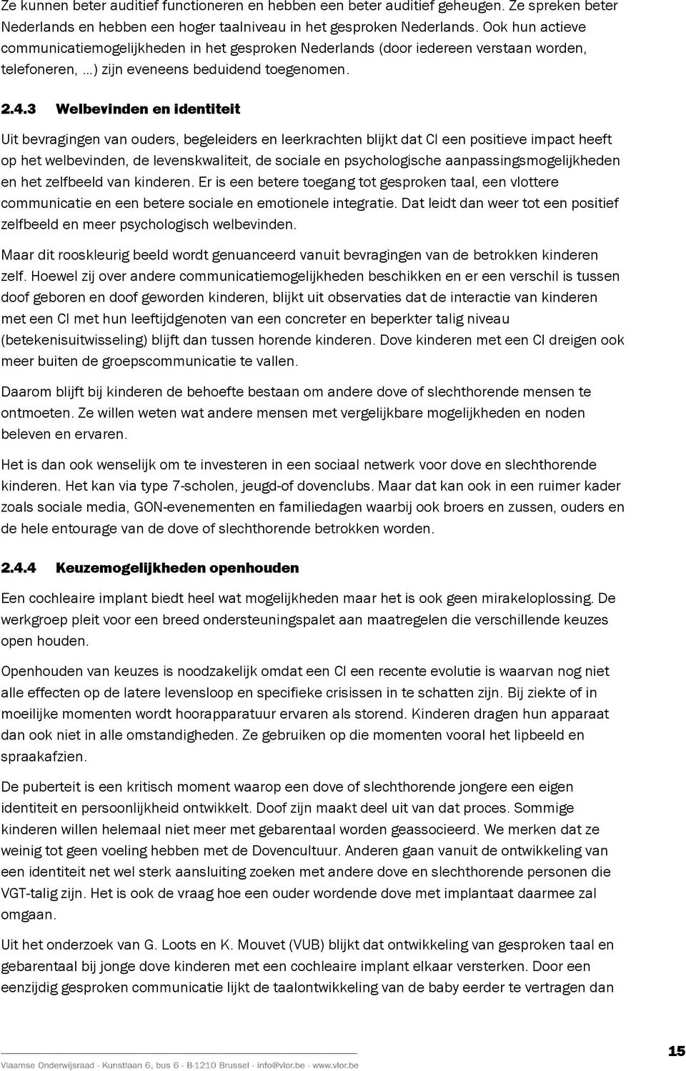 3 Welbevinden en identiteit Uit bevragingen van ouders, begeleiders en leerkrachten blijkt dat CI een positieve impact heeft op het welbevinden, de levenskwaliteit, de sociale en psychologische