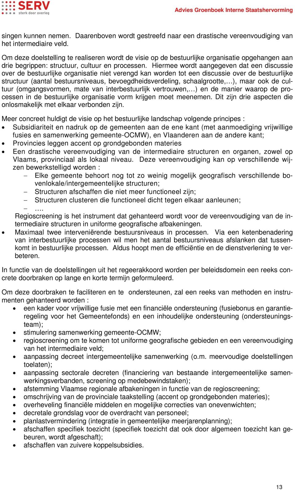 Hiermee wordt aangegeven dat een discussie over de bestuurlijke organisatie niet verengd kan worden tot een discussie over de bestuurlijke structuur (aantal bestuursniveaus, bevoegdheidsverdeling,