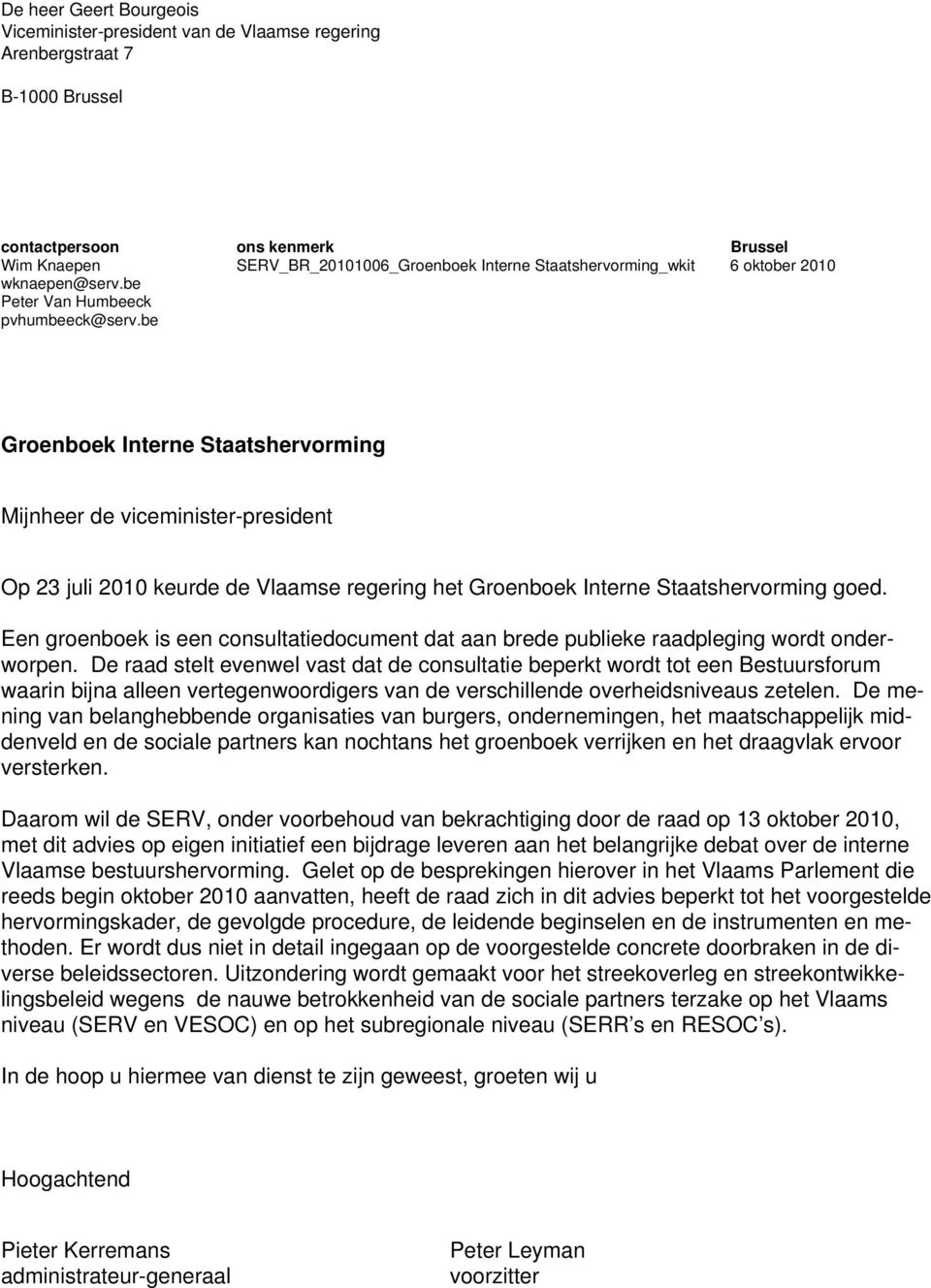 be Groenboek Interne Staatshervorming Mijnheer de viceminister-president Op 23 juli 2010 keurde de Vlaamse regering het Groenboek Interne Staatshervorming goed.