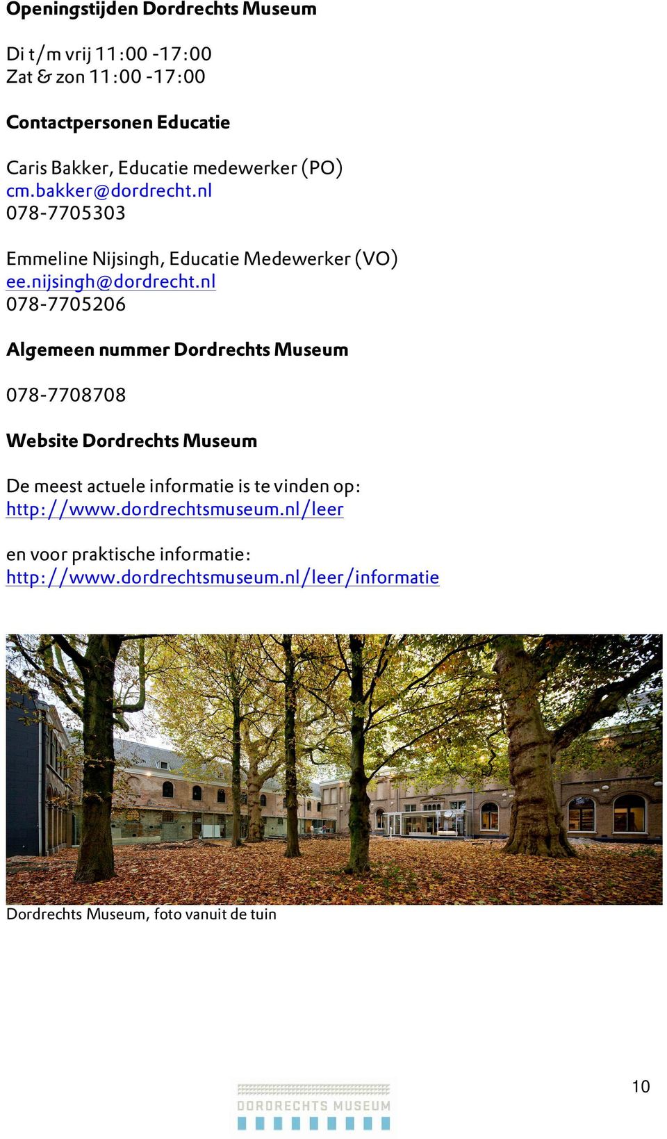 nl 078-7705206 Algemeen nummer Dordrechts Museum 078-7708708 Website Dordrechts Museum De meest actuele informatie is te vinden op: