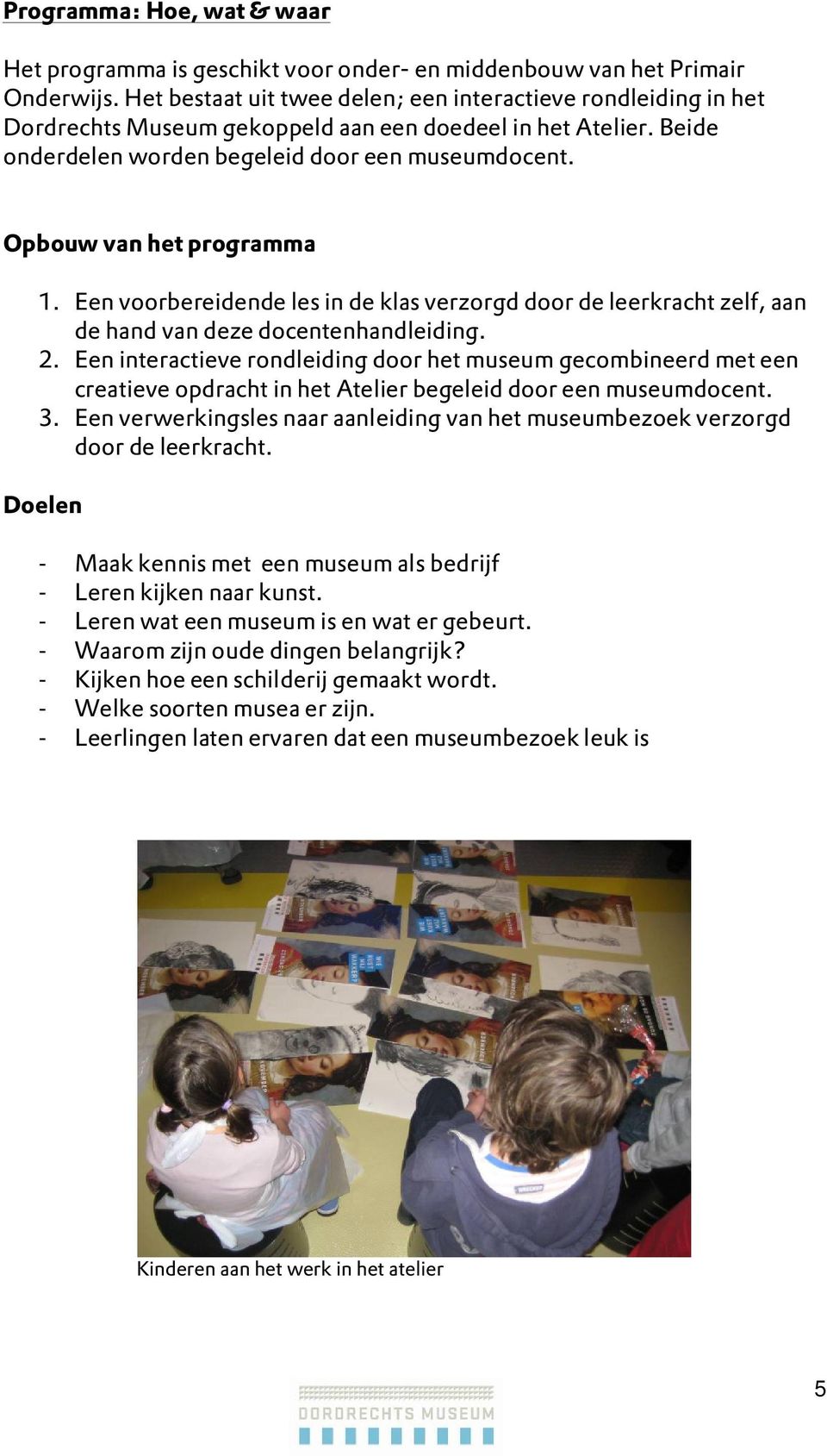 Opbouw van het programma 1. Een voorbereidende les in de klas verzorgd door de leerkracht zelf, aan de hand van deze docentenhandleiding. 2.