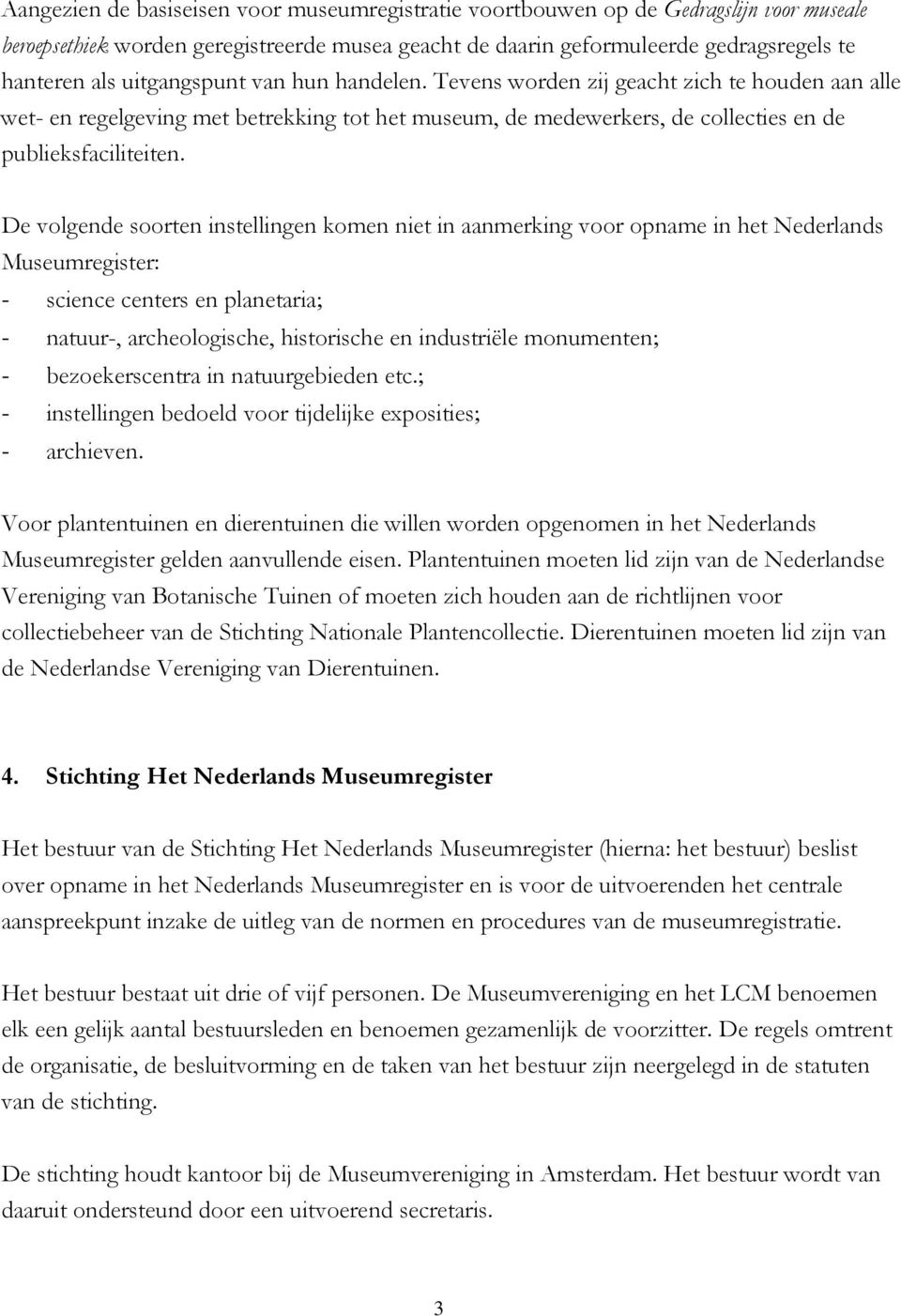 De volgende soorten instellingen komen niet in aanmerking voor opname in het Nederlands Museumregister: - science centers en planetaria; - natuur-, archeologische, historische en industriële
