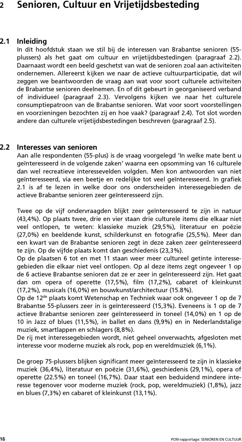 Daarnaast wordt een beeld geschetst van wat de senioren zoal aan activiteiten ondernemen.